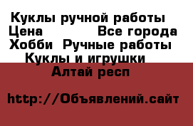 Куклы ручной работы › Цена ­ 2 700 - Все города Хобби. Ручные работы » Куклы и игрушки   . Алтай респ.